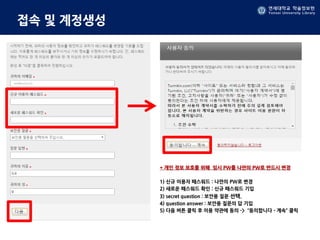 연세대학교 학술정보원
Yonsei University Library
연세대학교 학술정보원
Yonsei University Library
접속 및 계정생성
* 개인 정보 보호를 위해 임시 PW를 나만의 PW로 반드시 변경
1) 신규 이용자 패스워드 : 나만의 PW로 변경
2) 새로운 패스워드 확인 : 신규 패스워드 기입
3) secret question : 보안용 질문 선택.
4) question answer : 보안용 질문의 답 기입
5) 다음 버튼 클릭 후 이용 약관에 동의 -> “동의합니다 - 계속” 클릭
xxxx@yonsei.ac.kr
 