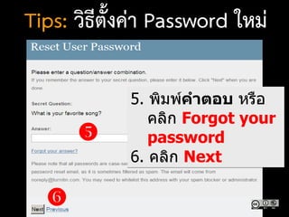 

5. พิมพ์คาตอบ หรือ
คลิก Forgot your
password
6. คลิก Next
Tips: วิธีตั้งค่า Password ใหม่
 