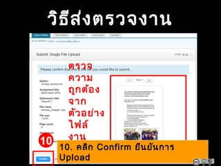 วิธีส่งตรวจงาน
ตรวจ
ความ
ถูกต้อง
จาก
ตัวอย่าง
ไฟล์
งาน
10. คลิก Confirm ยืนยันการ
Upload
10. คลิก Confirm ยืนยันการ
Upload
10
 