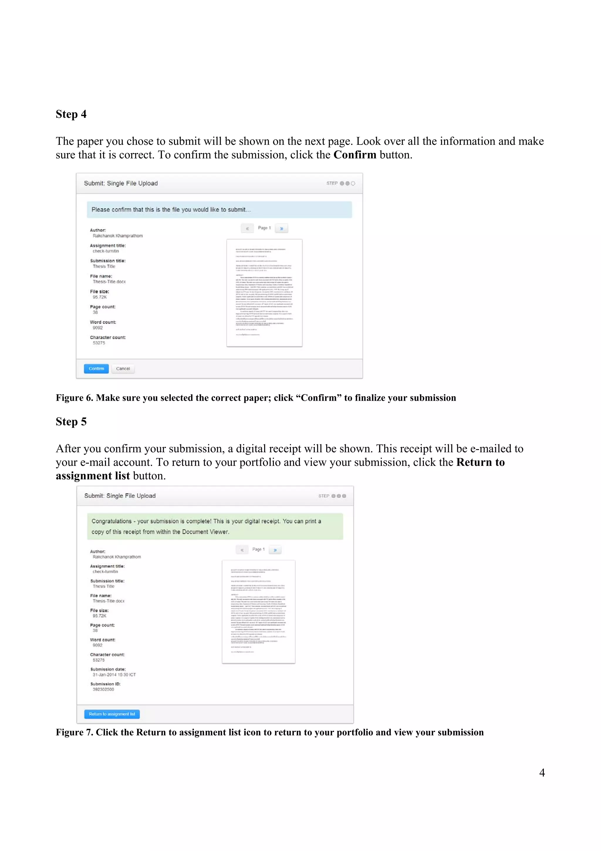 4
Step 4
The paper you chose to submit will be shown on the next page. Look over all the information and make
sure that it is correct. To confirm the submission, click the Confirm button.
Figure 6. Make sure you selected the correct paper; click “Confirm” to finalize your submission
Step 5
After you confirm your submission, a digital receipt will be shown. This receipt will be e-mailed to
your e-mail account. To return to your portfolio and view your submission, click the Return to
assignment list button.
Figure 7. Click the Return to assignment list icon to return to your portfolio and view your submission
 