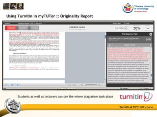 Turnitin @ TUT: GRC course
Using Turnitin in myTUTor :: Originality Report
Students as well as lecturers can see the where plagiarism took place
 