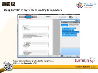 Turnitin @ TUT: GRC course
Using Turnitin in myTUTor :: Grading & Comments
To add comments and grades to the Assignment,
Click on the GradeMarkGradeMark Tab
 