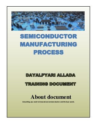 Everything you need to know about semiconductors and the buzz words.
About document
SEMICONDUCTOR
MANUFACTURING
PROCESS
 