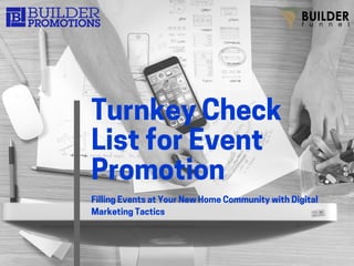 Turnkey Check
List for Event
Promotion
Filling Events at Your New Home Community with Digital
Marketing Tactics
 