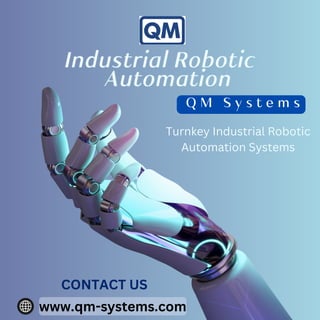 Q M S y s t e m s
Turnkey Industrial Robotic
Automation Systems
www.qm-systems.com
CONTACT US
 