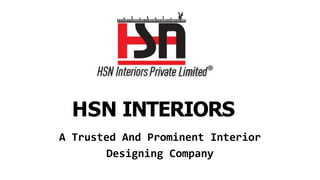 HSN INTERIORS
A Trusted And Prominent Interior
Designing Company
 
