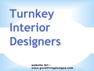 website Url :
www.goodlivingdesigns.com
Turnkey
Interior
Designers
 