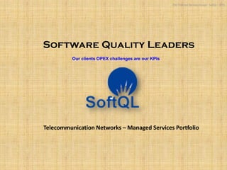 Software Quality Leaders
Our clients OPEX challenges are our KPIs
Telecommunication Networks – Managed Services Portfolio
TSG (Telecom Services Group) - SoftQL - 2015
 