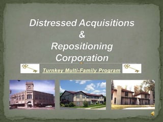 Distressed Acquisitions & Repositioning Corporation Turnkey Multi-Family Program 
