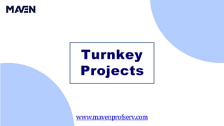 Turnkey
Projects
www.mavenprofserv.com
 