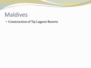 Maldives
 Construction of Taj Lagoon Resorts
 