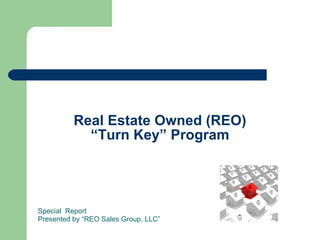 Real Estate Owned (REO) “Turn Key” Program Special  Report Presented by “REO Sales Group, LLC” 