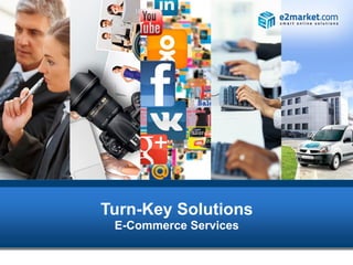 Turn-Key Solutions
 E-Commerce Services
 