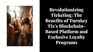 Revolutionizing
Ticketing: The
Benefits of Turnkey
Tix's Blockchain-
Based Platform and
Exclusive Loyalty
Programs
 