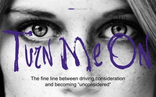 The fine line between driving consideration
and becoming “unconsidered“
 