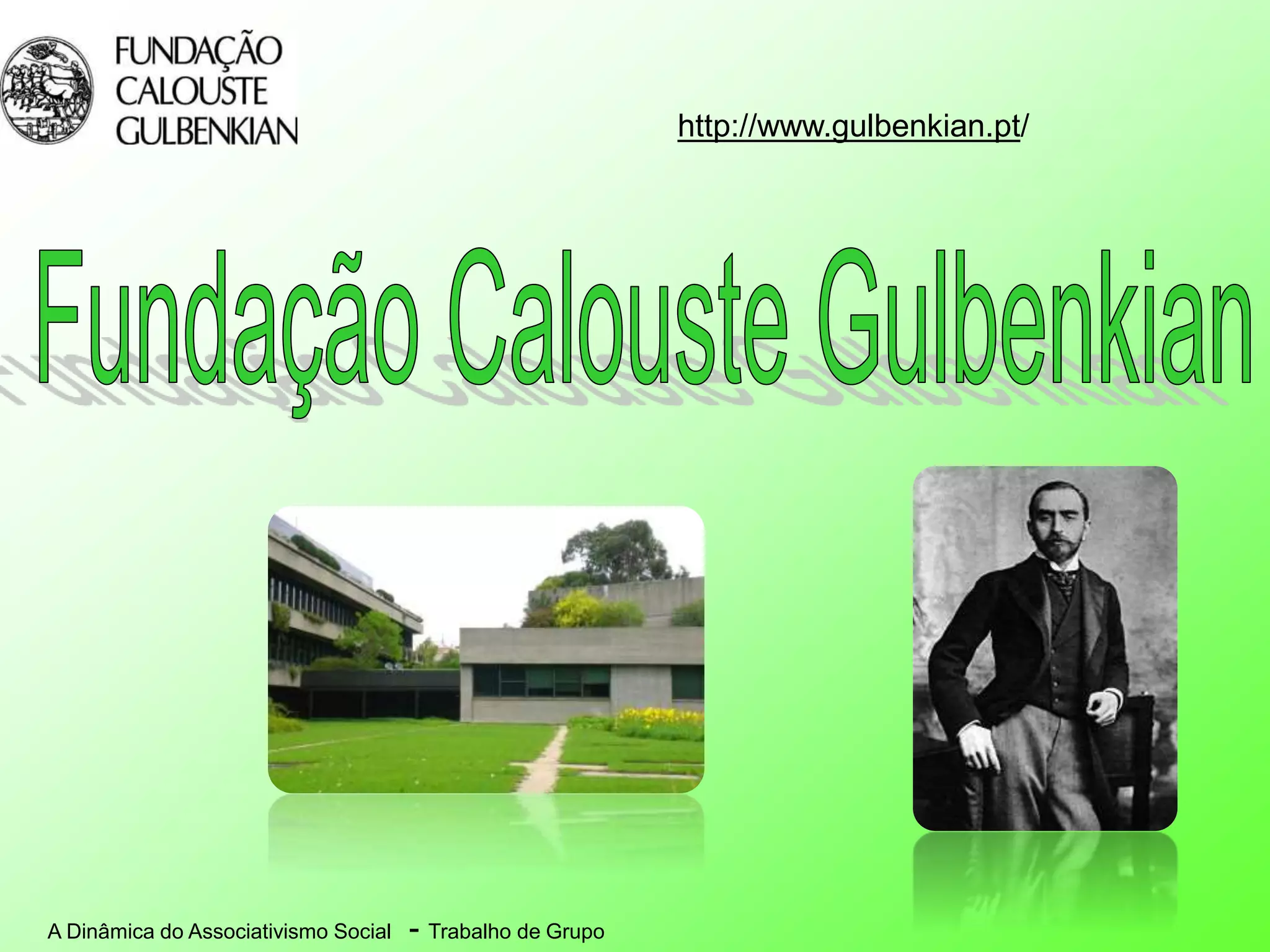 A Dinâmica do Associativismo Social - Trabalho de Grupo
http://www.gulbenkian.pt/
 