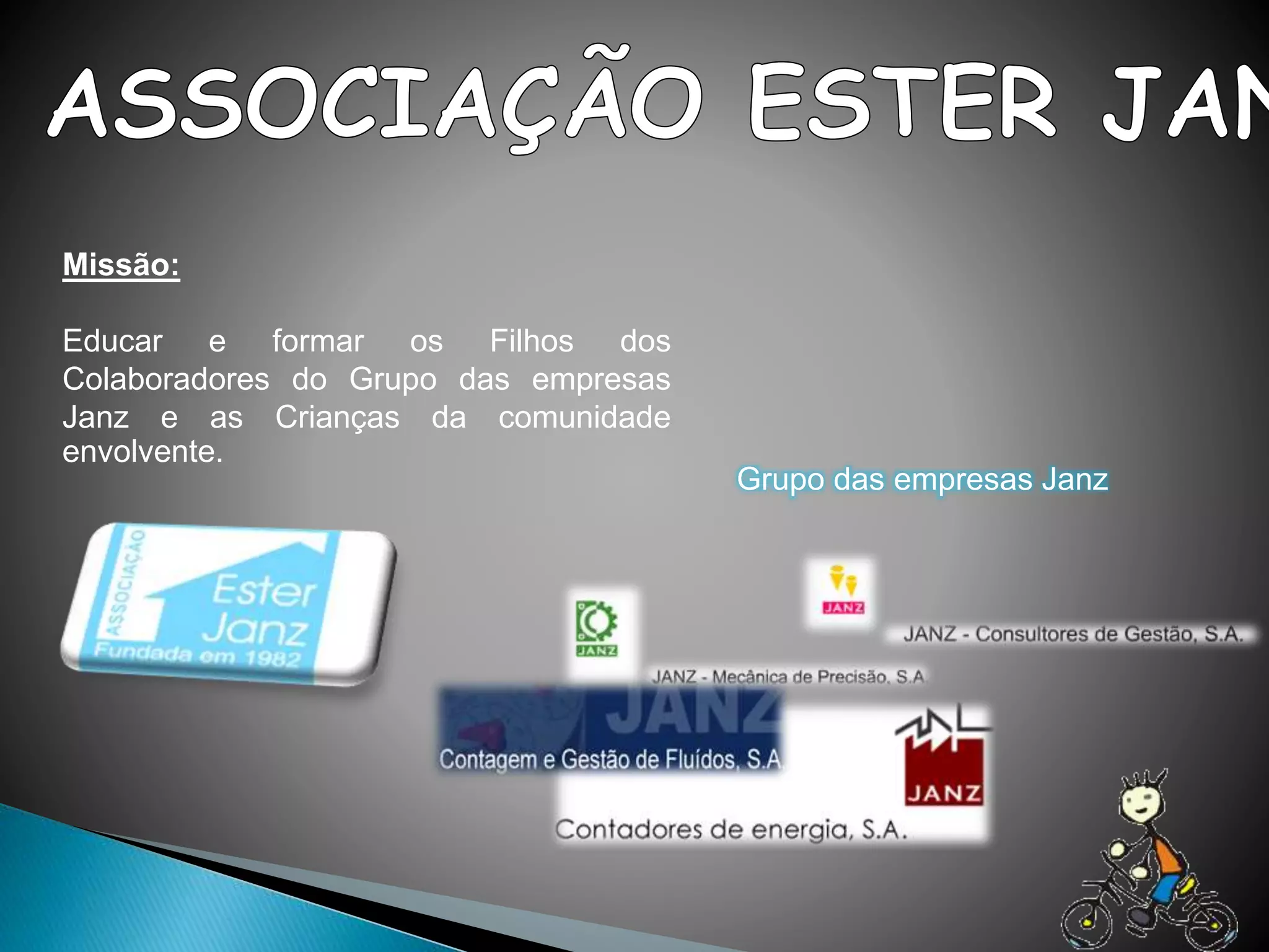 Missão:
Educar e formar os Filhos dos
Colaboradores do Grupo das empresas
Janz e as Crianças da comunidade
envolvente.
Grupo das empresas Janz
 