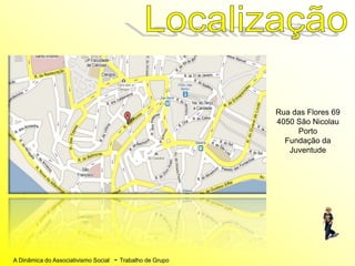 A Dinâmica do Associativismo Social - Trabalho de Grupo
Rua das Flores 69
4050 São Nicolau
Porto
Fundação da
Juventude
 