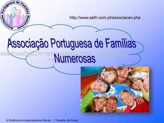 A Dinâmica do Associativismo Social - Trabalho de Grupo
http://www.apfn.com.pt/associacao.php
 