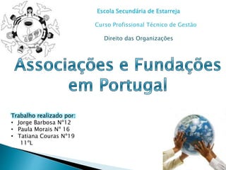 Escola Secundária de Estarreja
Curso Profissional Técnico de Gestão
Direito das Organizações
Trabalho realizado por:
• Jorge Barbosa Nº12
• Paula Morais Nº 16
• Tatiana Couras Nº19
11ºL
 