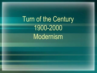 Turn of the Century 1900-2000Modernism 