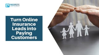 Turn Online
Insurance
Leads into
Paying
Customers
 