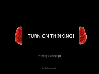 TURN ON THINKING! Strategic concept by Rafał Maciąg 