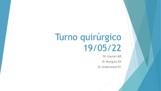 Turno quirúrgico
19/05/22
Dr Gaytan MB
Dr Munguia R4
Dr Underwood R1
 