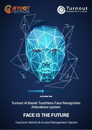 SCANNING 38%
Turnout AI Based Touchless Face Recognition
Attendance system
FACE IS THE FUTURE
Customer Identity & Access Management System
INFOTECH PRIVATE LIMITED
TM
 