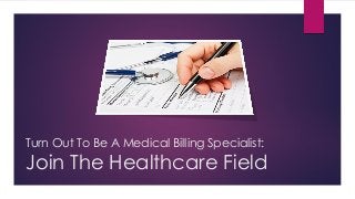 Turn Out To Be A Medical Billing Specialist:

Join The Healthcare Field

 