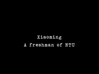 Xiaoming
A freshman of NTU
 
