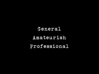 General
 Amateurish
Professional
 