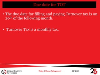 PUBLIC
Due date for TOT
• The due date for filling and paying Turnover tax is on
20th of the following month.
• Turnover Tax is a monthly tax.
 