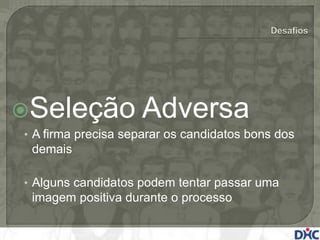 Seleção            Adversa
• A firma precisa separar os candidatos bons dos
 demais

• Alguns candidatos podem tentar passar uma
 imagem positiva durante o processo
 
