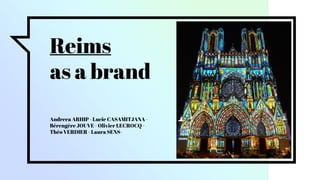 Reims
as a brand
Andreea ARHIP - Lucie CASAMITJANA -
Bérengère JOUVE - Olivier LECROCQ -
Théo VERDIER - Laura SENS-
 
