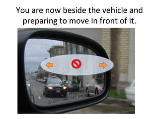 You are now beside the vehicle and
  preparing to move in front of it.
 