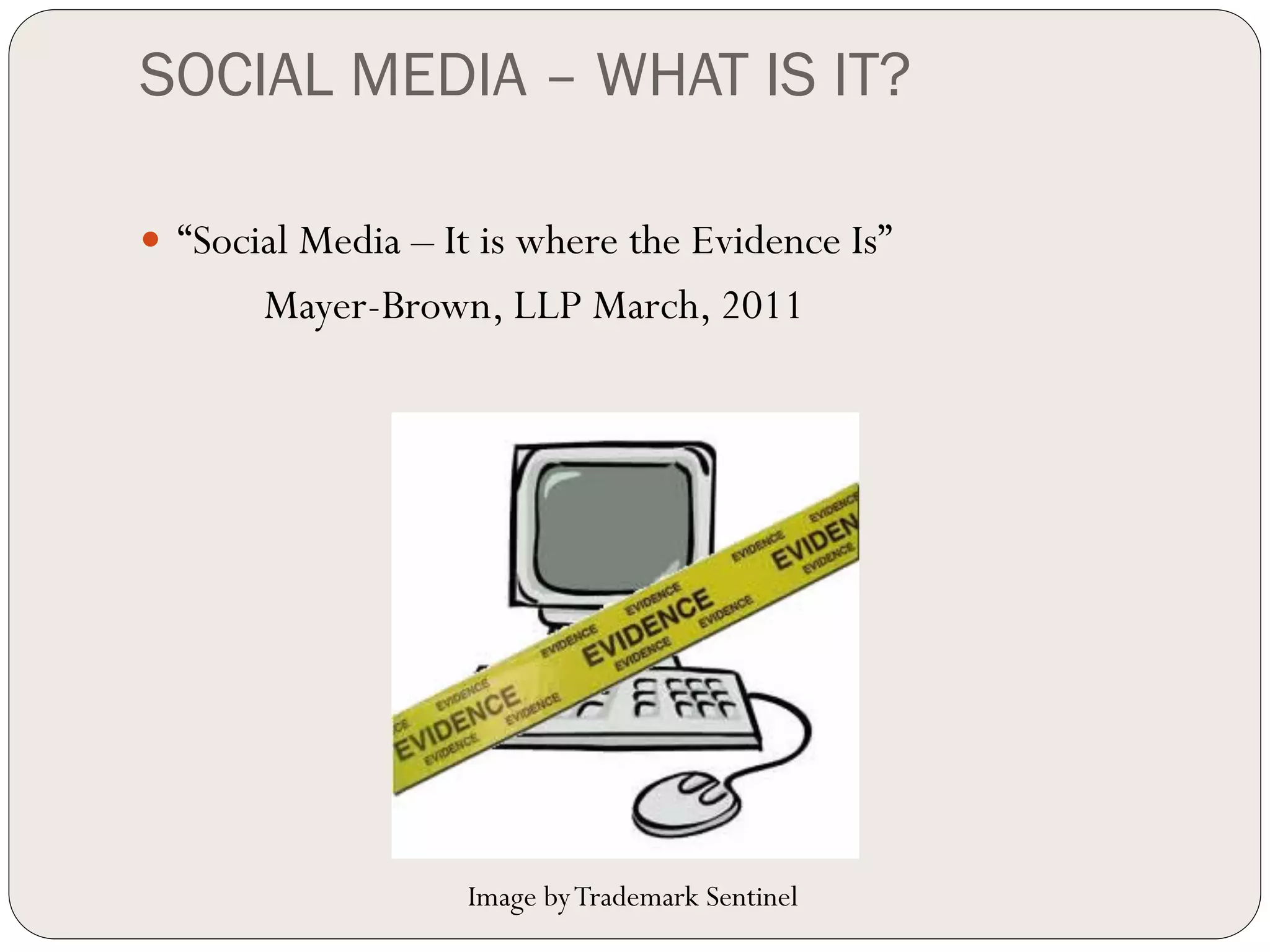 SOCIAL MEDIA – WHAT IS IT?

—  “Social Media – It is where the Evidence Is”
       Mayer-Brown, LLP March, 2011




                    Image by Trademark Sentinel
 