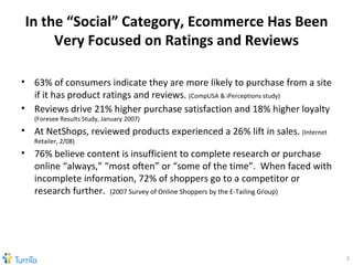 In the “Social” Category, Ecommerce Has Been Very Focused on Ratings and Reviews <ul><li>63% of consumers indicate they ar...