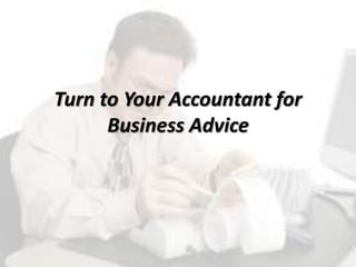 Turn to Your Accountant for
Business Advice
 