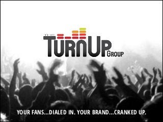 YOUR FANS…DIALED IN. YOUR BRAND…CRANKED UP.

 