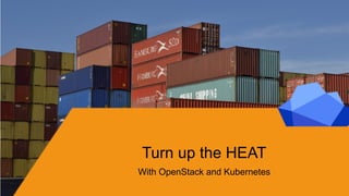 @rstarmer @mschulz
Turn up the HEAT
With OpenStack and Kubernetes
 