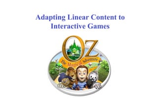 Adapting Linear Content to
   Interactive Games
 