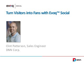 Turn Visitors into Fans with Evoq™ Social

Clint Patterson, Sales Engineer
DNN Corp.

 