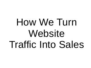 How We Turn
Website
Traffic Into Sales
 