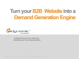 A Digital Solutions Firm delivering
Marketing and Technology Solutions
New York . Toronto . Phoenix . Los Angeles . London. Dubai . New Delhi
Turn your B2B Website into a
Demand Generation Engine
 