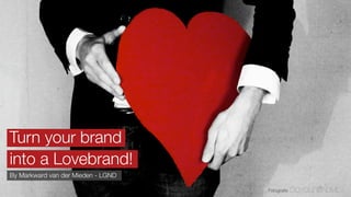 Turn your brand
into a Lovebrand!
By Markward van der Mieden - LGND

                                    Fotograﬁe
 