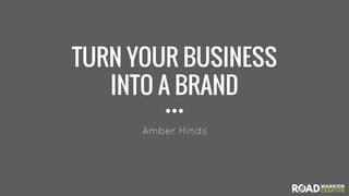 TURN YOUR BUSINESS
INTO A BRAND
Amber Hinds
 