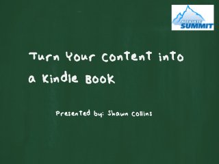Turn Your Content into
a Kindle Book
Presented by: Shawn Collins
 