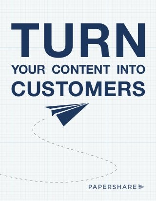 TURNYOUR CONTENT INTO
CUSTOMERS
 