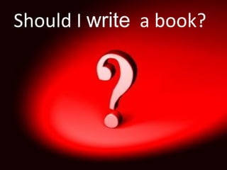 Should I  write   a book? 